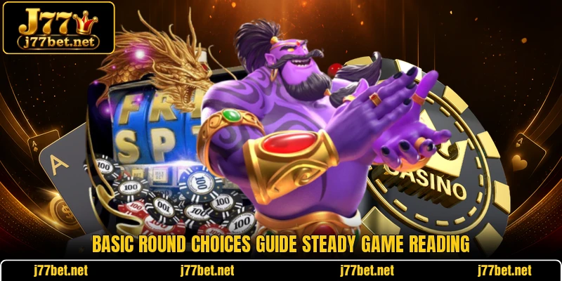 Basic round choices guide steady game reading Basic round choices guide steady game reading