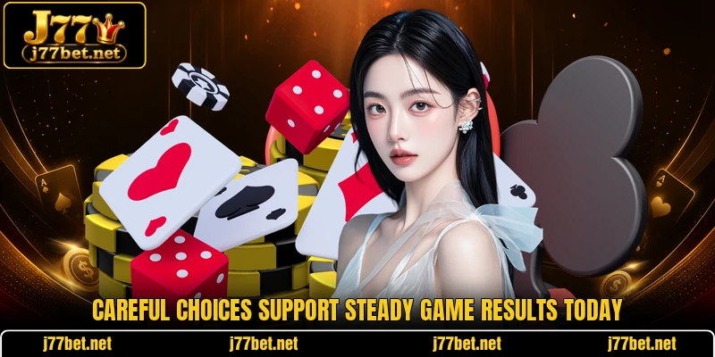 Careful choices support steady game results today Careful choices support steady game results today