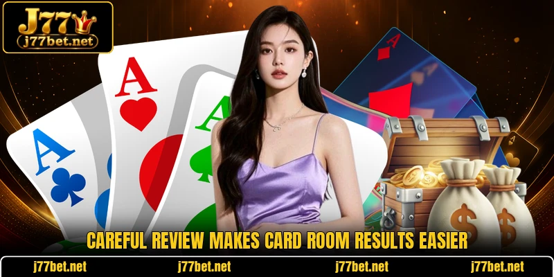Careful review makes card room results easier