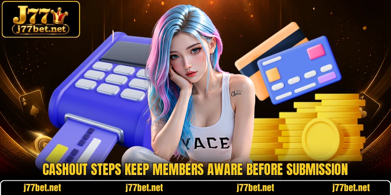 Cashout steps keep members aware before submission