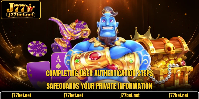 Completing user authentication steps safeguards your private information
