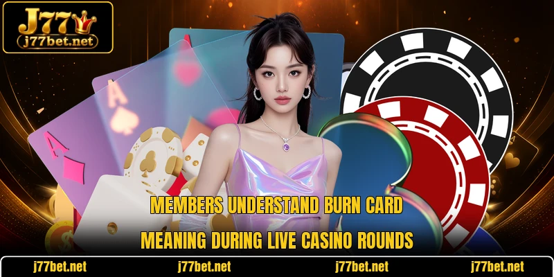 Members understand burn card meaning during live casino rounds