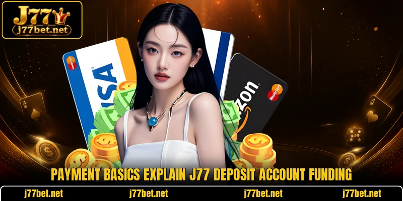 Payment basics explain J77 deposit account funding Payment basics explain J77 deposit account funding