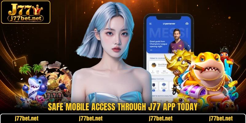 Safe mobile access through J77 app today Safe mobile access through J77 app today