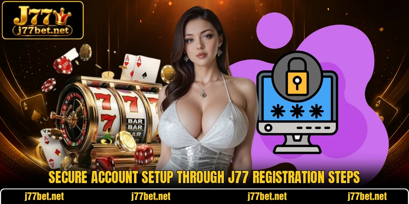 Secure account setup through J77 registration steps