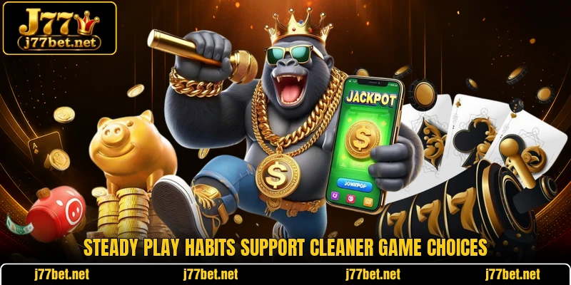 Steady play habits support cleaner game choices Steady play habits support cleaner game choices