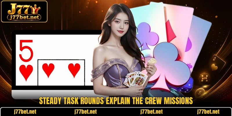 Steady task rounds explain the crew missions Steady task rounds explain the crew missions